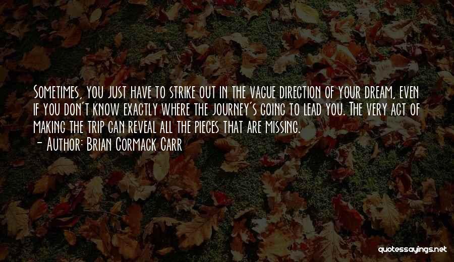 Brian Cormack Carr Quotes: Sometimes, You Just Have To Strike Out In The Vague Direction Of Your Dream, Even If You Don't Know Exactly