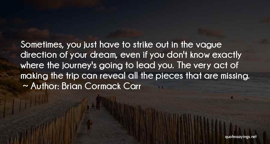Brian Cormack Carr Quotes: Sometimes, You Just Have To Strike Out In The Vague Direction Of Your Dream, Even If You Don't Know Exactly