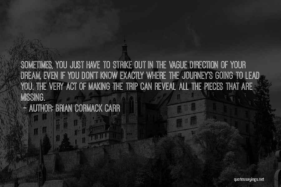 Brian Cormack Carr Quotes: Sometimes, You Just Have To Strike Out In The Vague Direction Of Your Dream, Even If You Don't Know Exactly