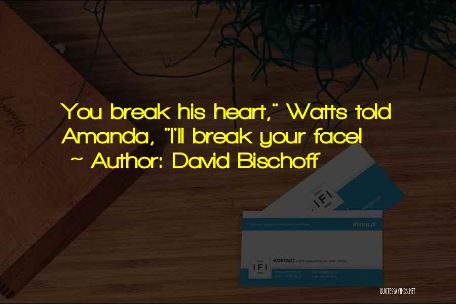 David Bischoff Quotes: You Break His Heart, Watts Told Amanda, I'll Break Your Face!