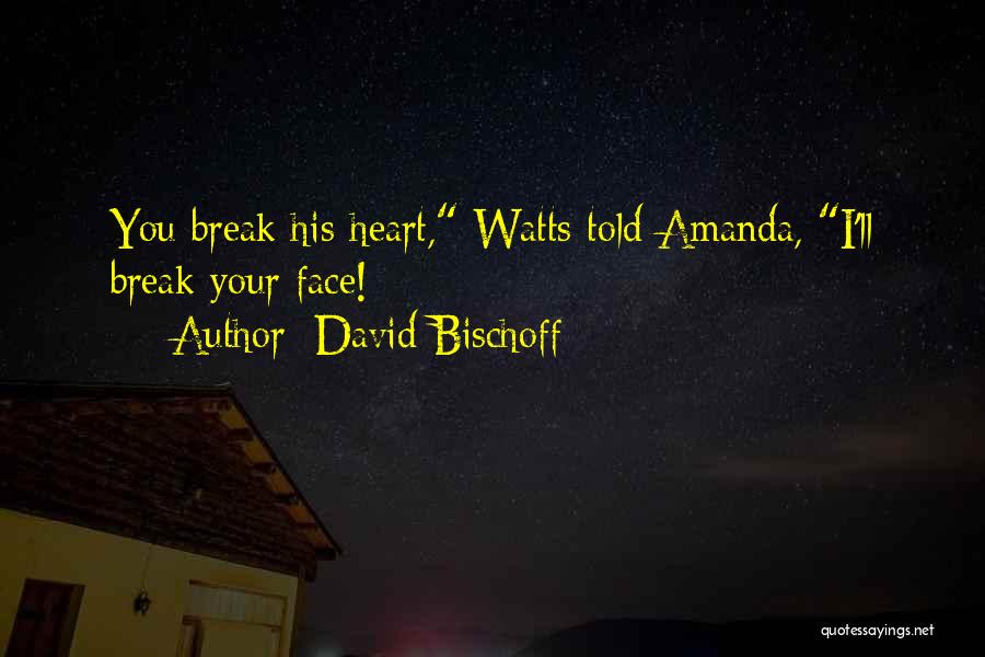 David Bischoff Quotes: You Break His Heart, Watts Told Amanda, I'll Break Your Face!