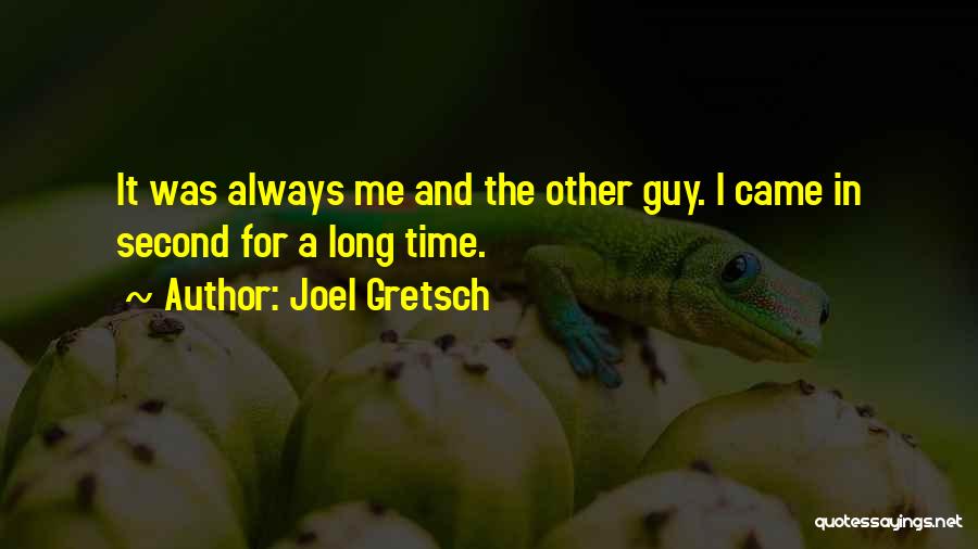 Joel Gretsch Quotes: It Was Always Me And The Other Guy. I Came In Second For A Long Time.