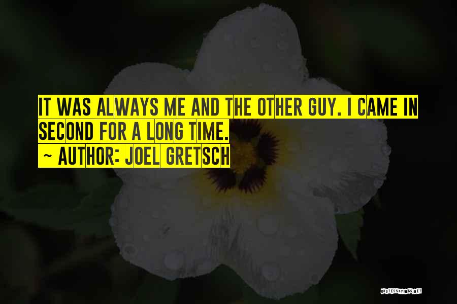 Joel Gretsch Quotes: It Was Always Me And The Other Guy. I Came In Second For A Long Time.