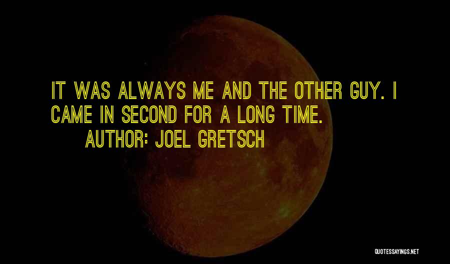Joel Gretsch Quotes: It Was Always Me And The Other Guy. I Came In Second For A Long Time.