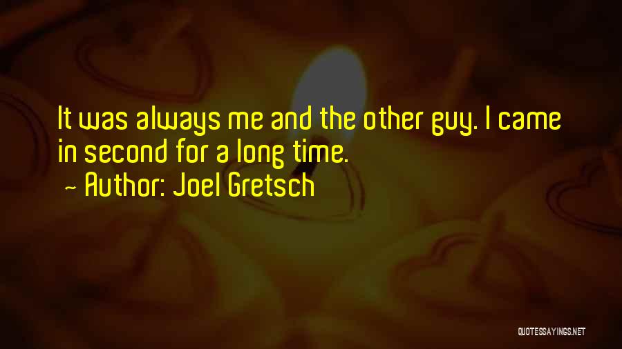 Joel Gretsch Quotes: It Was Always Me And The Other Guy. I Came In Second For A Long Time.