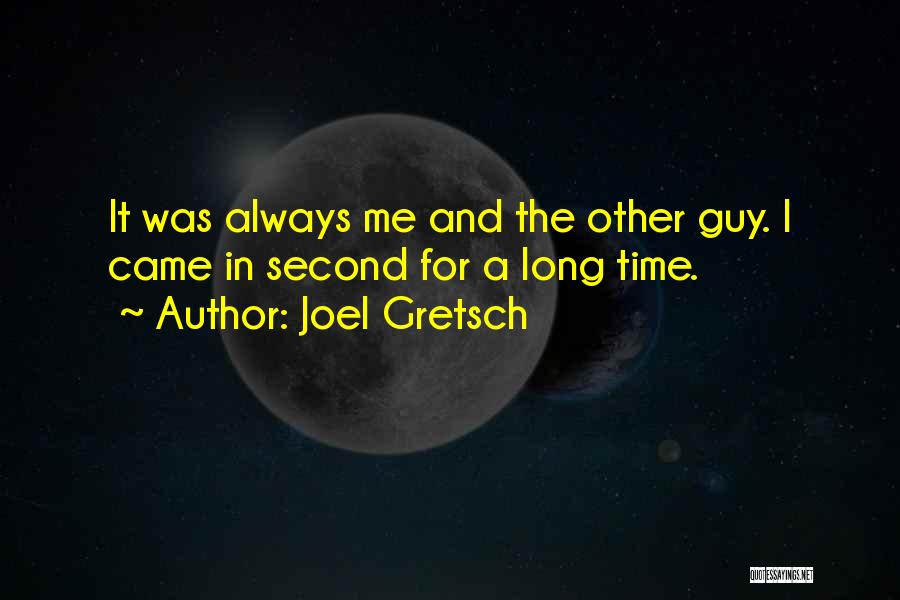 Joel Gretsch Quotes: It Was Always Me And The Other Guy. I Came In Second For A Long Time.