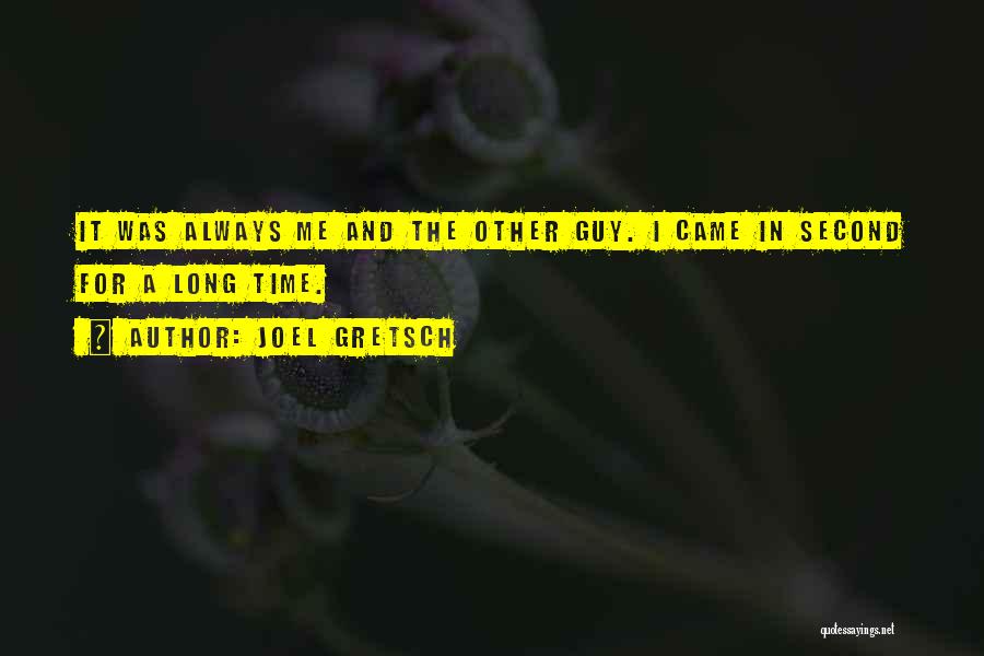 Joel Gretsch Quotes: It Was Always Me And The Other Guy. I Came In Second For A Long Time.