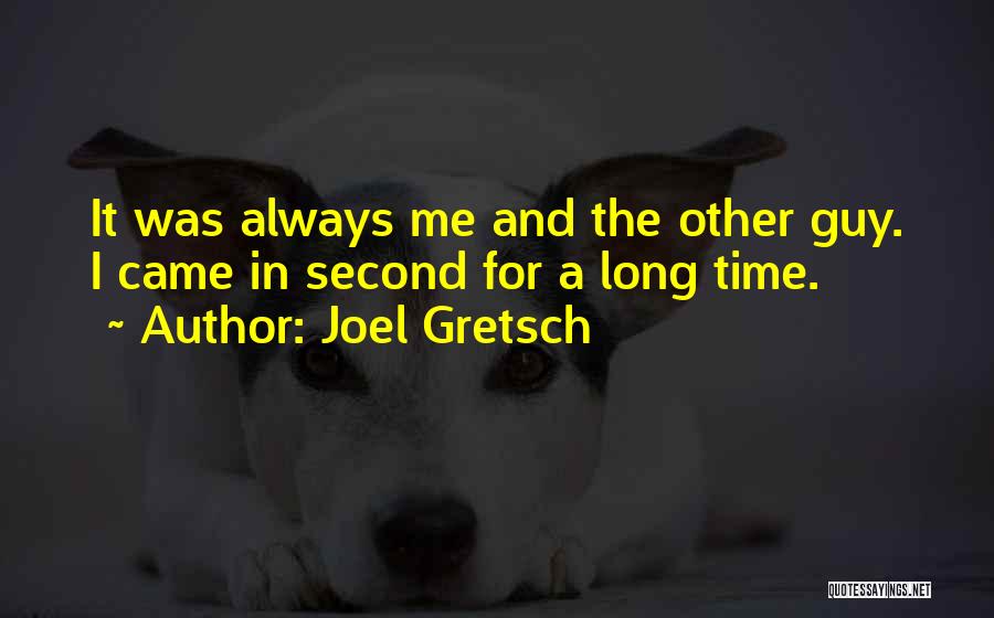Joel Gretsch Quotes: It Was Always Me And The Other Guy. I Came In Second For A Long Time.