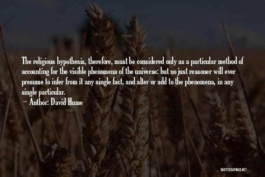 David Hume Quotes: The Religious Hypothesis, Therefore, Must Be Considered Only As A Particular Method Of Accounting For The Visible Phenomena Of The