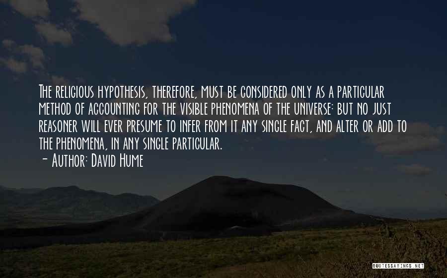 David Hume Quotes: The Religious Hypothesis, Therefore, Must Be Considered Only As A Particular Method Of Accounting For The Visible Phenomena Of The