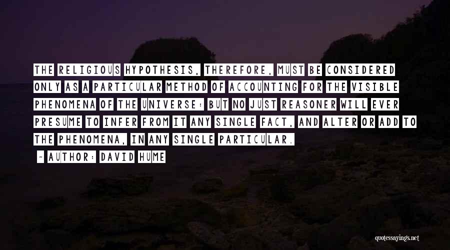 David Hume Quotes: The Religious Hypothesis, Therefore, Must Be Considered Only As A Particular Method Of Accounting For The Visible Phenomena Of The