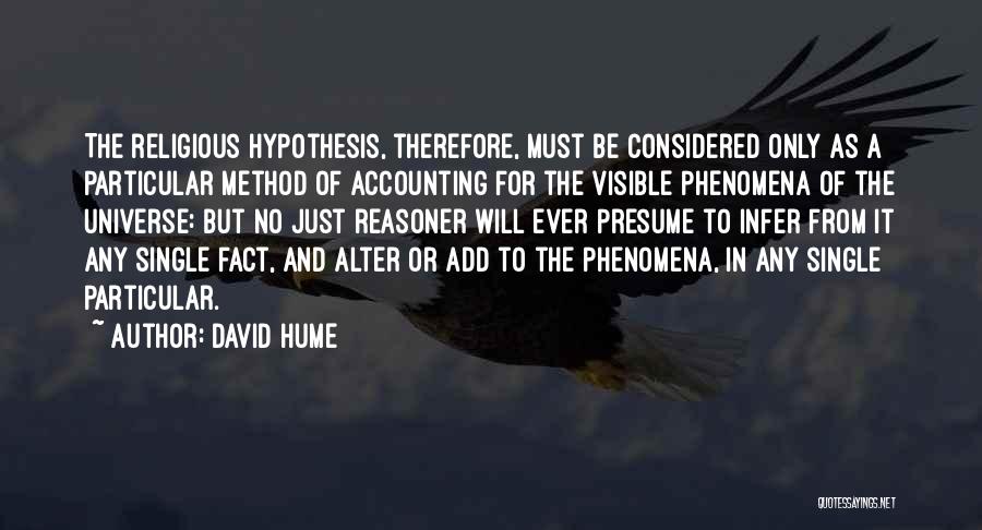 David Hume Quotes: The Religious Hypothesis, Therefore, Must Be Considered Only As A Particular Method Of Accounting For The Visible Phenomena Of The