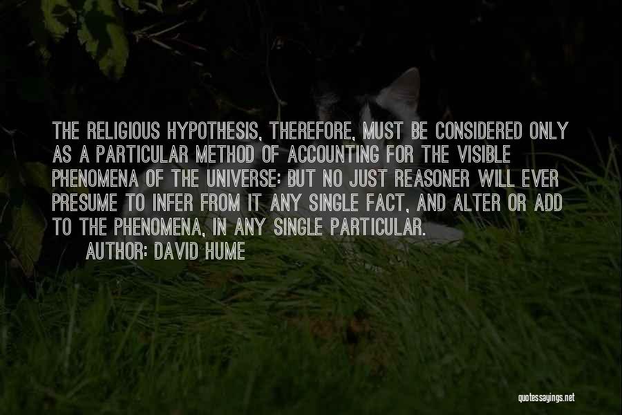 David Hume Quotes: The Religious Hypothesis, Therefore, Must Be Considered Only As A Particular Method Of Accounting For The Visible Phenomena Of The