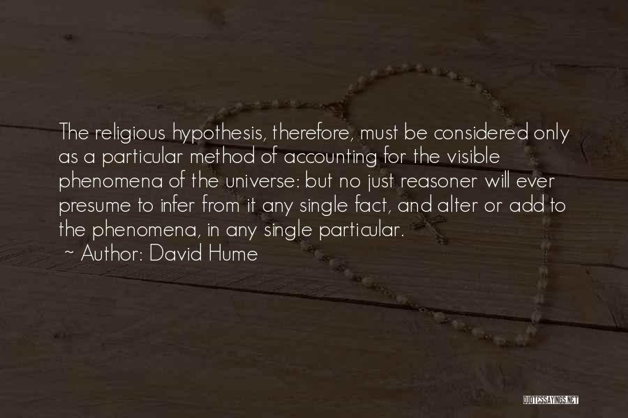 David Hume Quotes: The Religious Hypothesis, Therefore, Must Be Considered Only As A Particular Method Of Accounting For The Visible Phenomena Of The