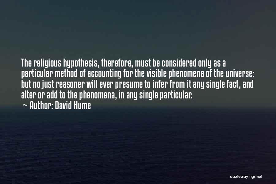 David Hume Quotes: The Religious Hypothesis, Therefore, Must Be Considered Only As A Particular Method Of Accounting For The Visible Phenomena Of The