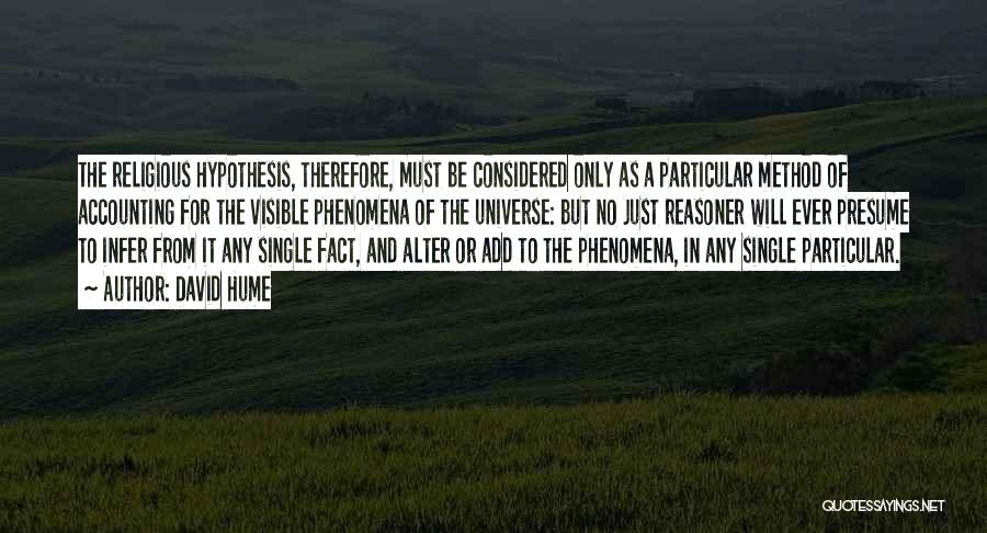 David Hume Quotes: The Religious Hypothesis, Therefore, Must Be Considered Only As A Particular Method Of Accounting For The Visible Phenomena Of The