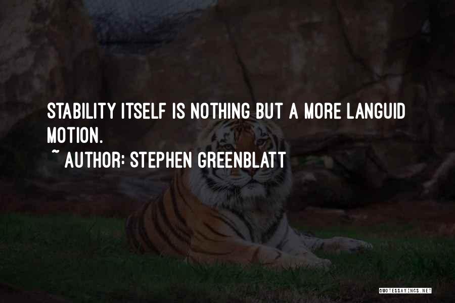 Stephen Greenblatt Quotes: Stability Itself Is Nothing But A More Languid Motion.