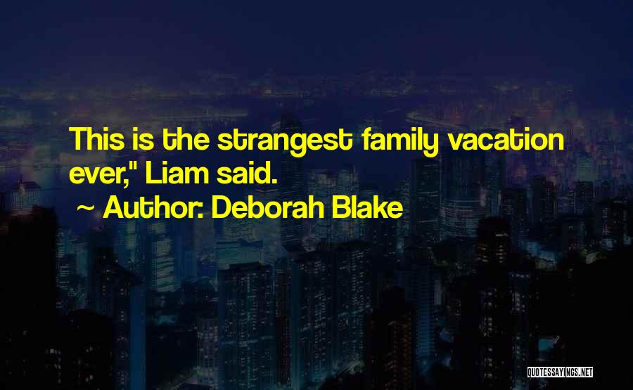 Deborah Blake Quotes: This Is The Strangest Family Vacation Ever, Liam Said.