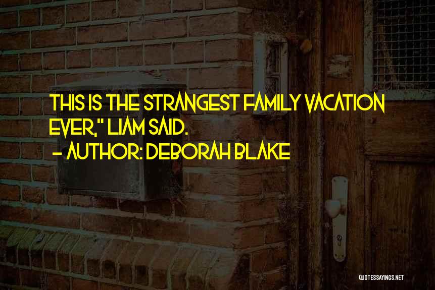 Deborah Blake Quotes: This Is The Strangest Family Vacation Ever, Liam Said.