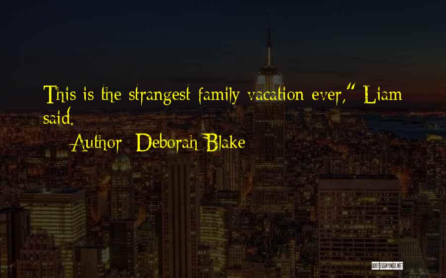 Deborah Blake Quotes: This Is The Strangest Family Vacation Ever, Liam Said.