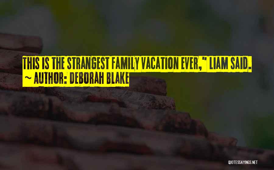 Deborah Blake Quotes: This Is The Strangest Family Vacation Ever, Liam Said.