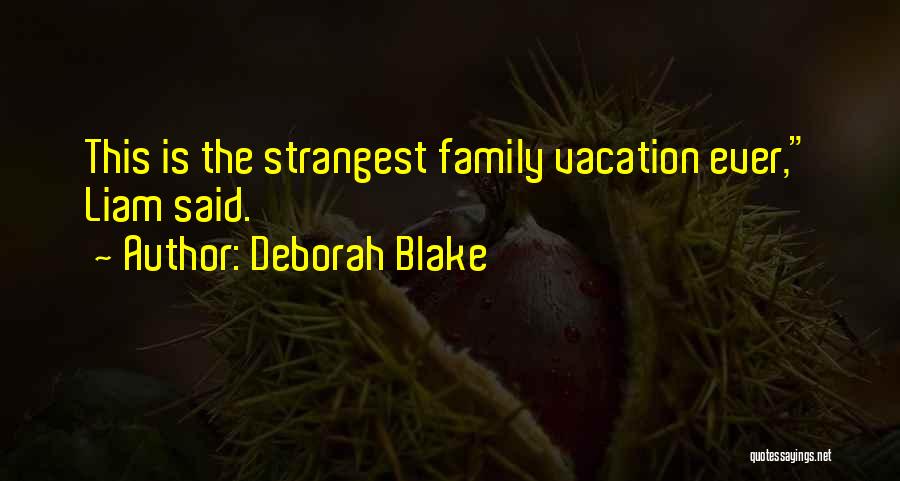 Deborah Blake Quotes: This Is The Strangest Family Vacation Ever, Liam Said.