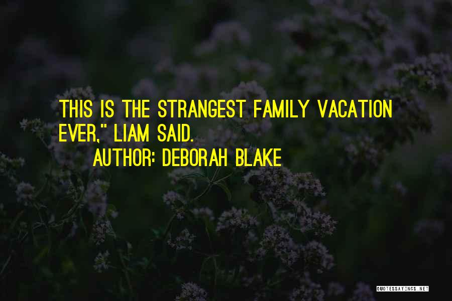 Deborah Blake Quotes: This Is The Strangest Family Vacation Ever, Liam Said.