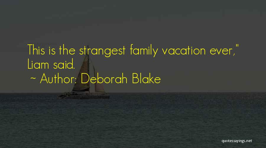 Deborah Blake Quotes: This Is The Strangest Family Vacation Ever, Liam Said.