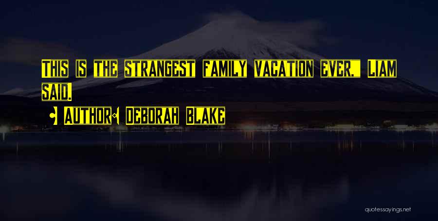 Deborah Blake Quotes: This Is The Strangest Family Vacation Ever, Liam Said.