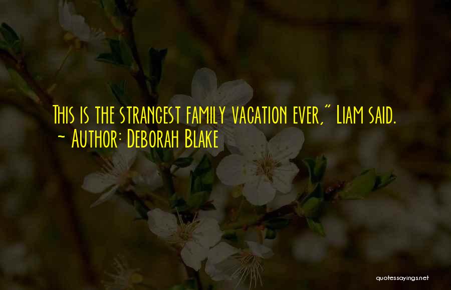 Deborah Blake Quotes: This Is The Strangest Family Vacation Ever, Liam Said.
