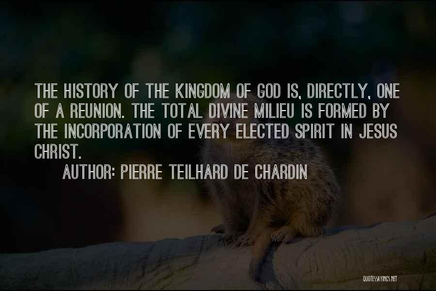 Pierre Teilhard De Chardin Quotes: The History Of The Kingdom Of God Is, Directly, One Of A Reunion. The Total Divine Milieu Is Formed By