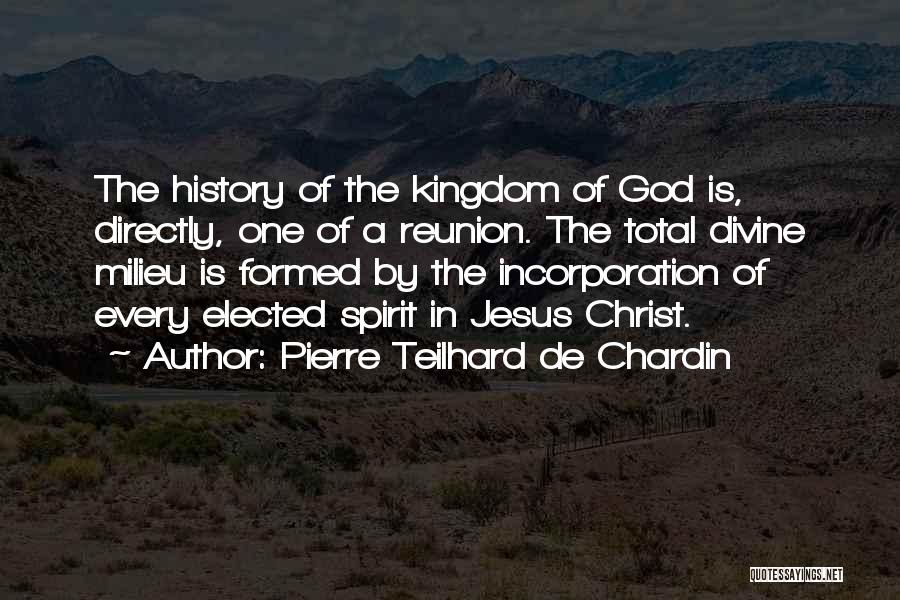Pierre Teilhard De Chardin Quotes: The History Of The Kingdom Of God Is, Directly, One Of A Reunion. The Total Divine Milieu Is Formed By