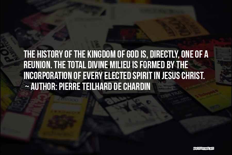 Pierre Teilhard De Chardin Quotes: The History Of The Kingdom Of God Is, Directly, One Of A Reunion. The Total Divine Milieu Is Formed By