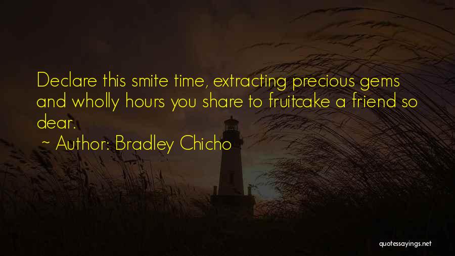 Bradley Chicho Quotes: Declare This Smite Time, Extracting Precious Gems And Wholly Hours You Share To Fruitcake A Friend So Dear.