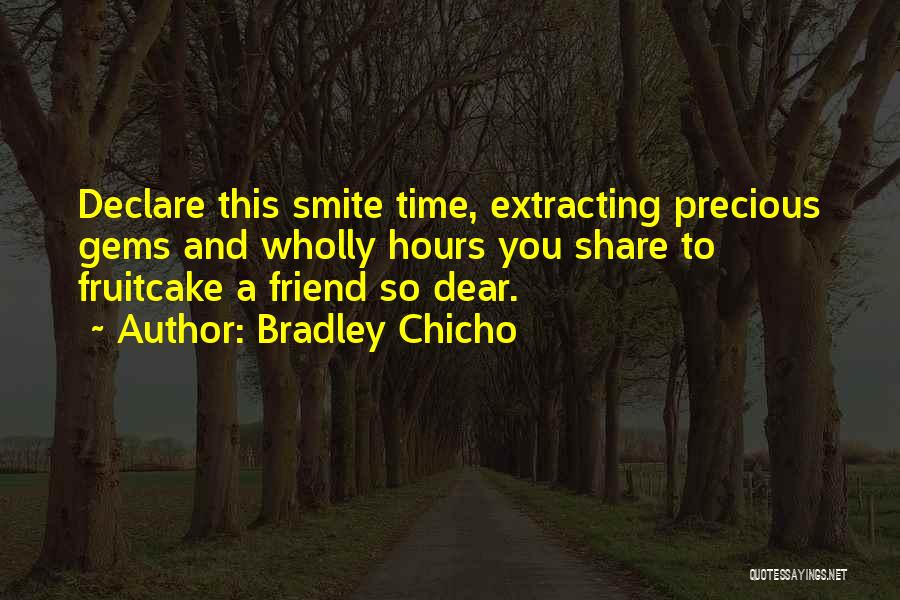 Bradley Chicho Quotes: Declare This Smite Time, Extracting Precious Gems And Wholly Hours You Share To Fruitcake A Friend So Dear.