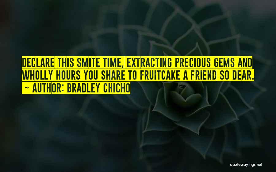 Bradley Chicho Quotes: Declare This Smite Time, Extracting Precious Gems And Wholly Hours You Share To Fruitcake A Friend So Dear.