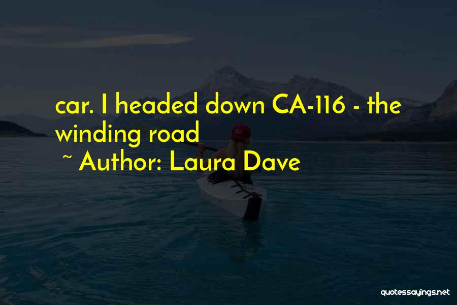 Laura Dave Quotes: Car. I Headed Down Ca-116 - The Winding Road