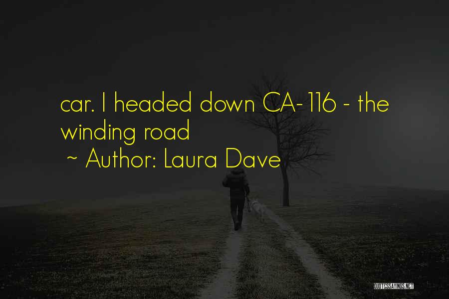 Laura Dave Quotes: Car. I Headed Down Ca-116 - The Winding Road