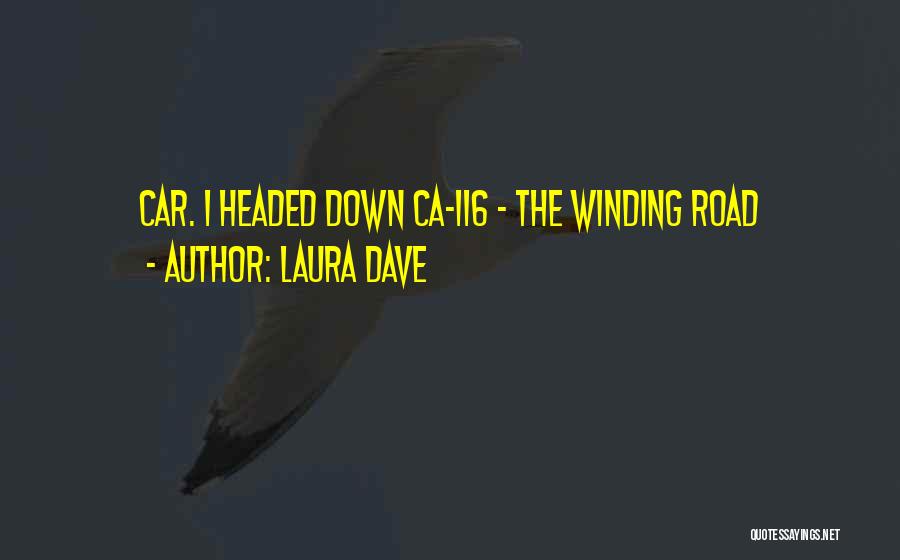 Laura Dave Quotes: Car. I Headed Down Ca-116 - The Winding Road