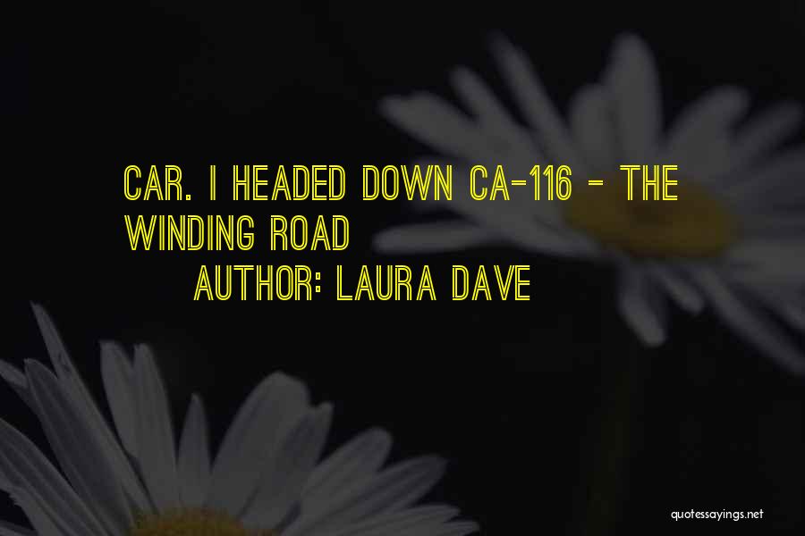 Laura Dave Quotes: Car. I Headed Down Ca-116 - The Winding Road