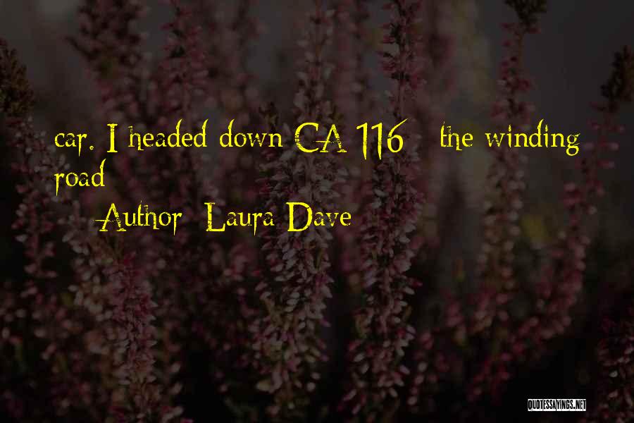 Laura Dave Quotes: Car. I Headed Down Ca-116 - The Winding Road