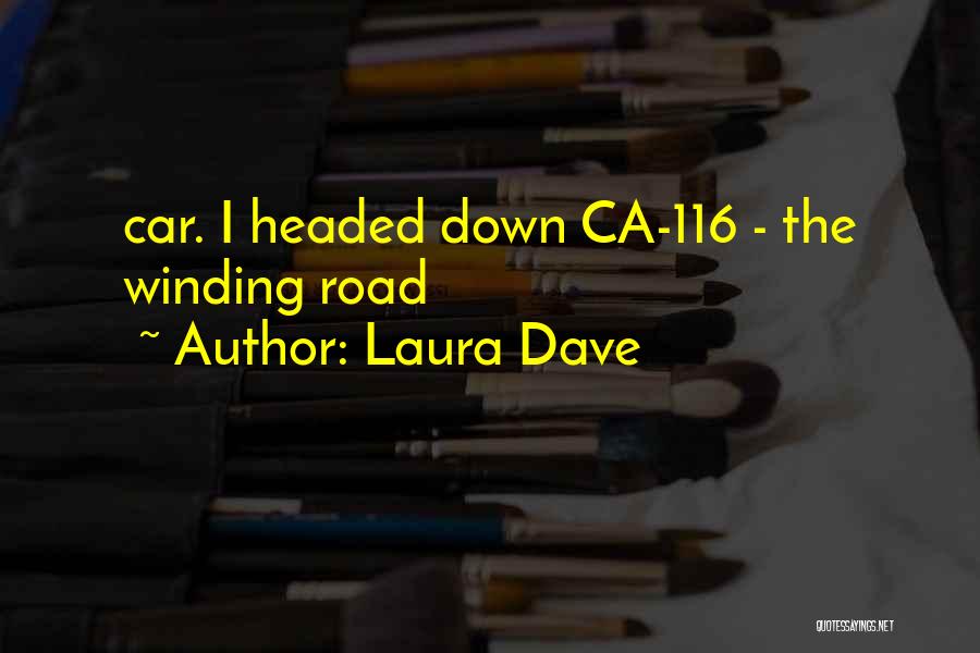 Laura Dave Quotes: Car. I Headed Down Ca-116 - The Winding Road
