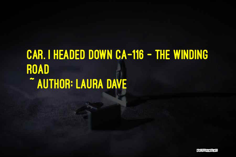 Laura Dave Quotes: Car. I Headed Down Ca-116 - The Winding Road