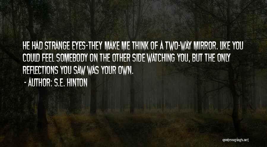 S.E. Hinton Quotes: He Had Strange Eyes-they Make Me Think Of A Two-way Mirror. Like You Could Feel Somebody On The Other Side