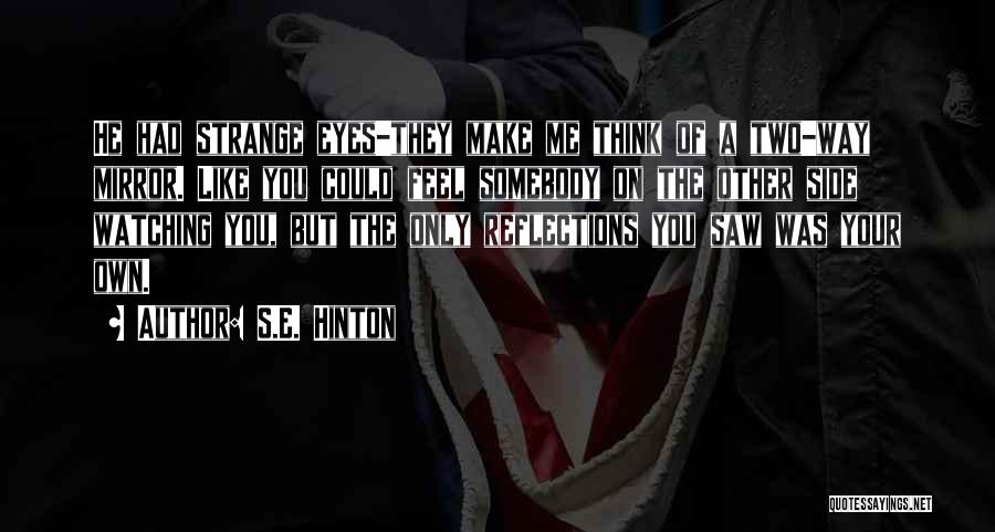 S.E. Hinton Quotes: He Had Strange Eyes-they Make Me Think Of A Two-way Mirror. Like You Could Feel Somebody On The Other Side