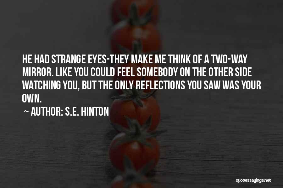S.E. Hinton Quotes: He Had Strange Eyes-they Make Me Think Of A Two-way Mirror. Like You Could Feel Somebody On The Other Side