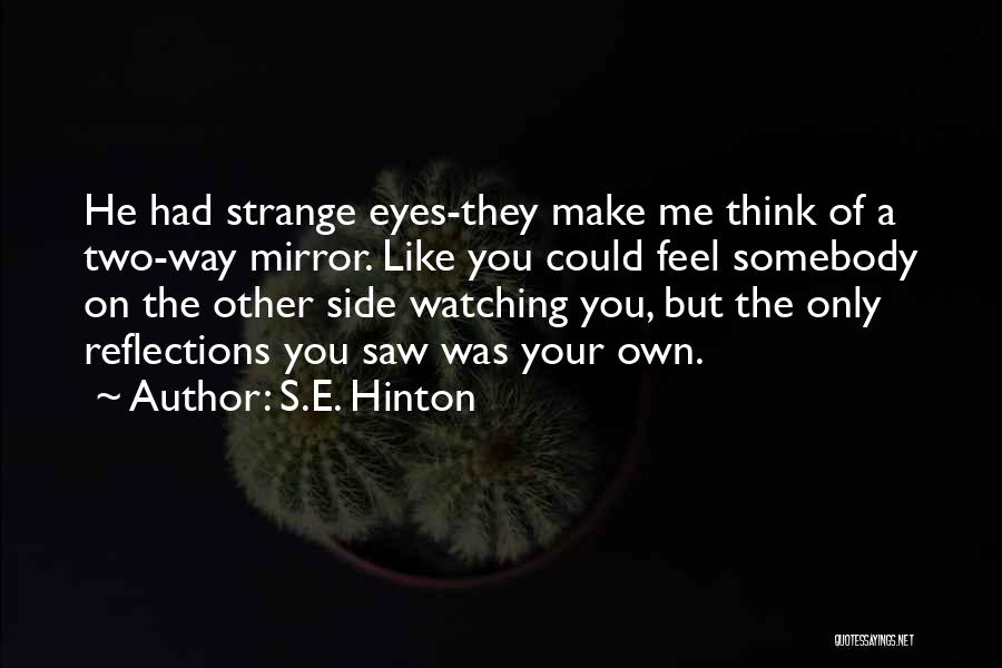 S.E. Hinton Quotes: He Had Strange Eyes-they Make Me Think Of A Two-way Mirror. Like You Could Feel Somebody On The Other Side