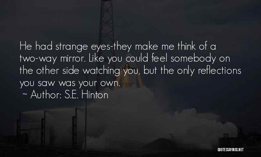 S.E. Hinton Quotes: He Had Strange Eyes-they Make Me Think Of A Two-way Mirror. Like You Could Feel Somebody On The Other Side