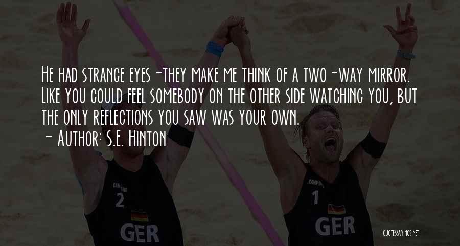 S.E. Hinton Quotes: He Had Strange Eyes-they Make Me Think Of A Two-way Mirror. Like You Could Feel Somebody On The Other Side