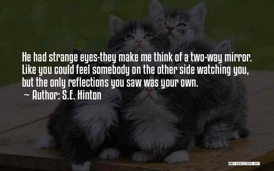 S.E. Hinton Quotes: He Had Strange Eyes-they Make Me Think Of A Two-way Mirror. Like You Could Feel Somebody On The Other Side